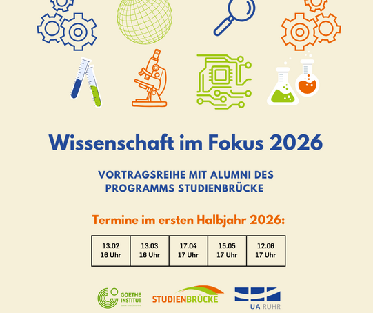 Grafische Ankündigung der Vortragsreihe „Wissenschaft im Fokus 2026 – Vortragsreihe mit Alumni des Programms Studienbrücke“. Das Bild zeigt stilisierte Symbole aus den MINT-Fächern (z. B. Mikroskop, Reagenzgläser, Zahnräder, Schaltkreis). Genannt sind Termine im ersten Halbjahr 2026: 13.02. um 16 Uhr, 13.03. um 16 Uhr, 17.04. um 17 Uhr, 15.05. um 17 Uhr und 12.06. um 17 Uhr. Unten sind die Logos von Goethe-Institut, Studienbrücke und Universitätsallianz Ruhr abgebildet.